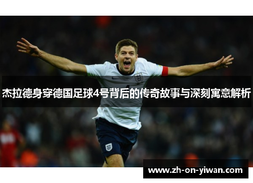 杰拉德身穿德国足球4号背后的传奇故事与深刻寓意解析