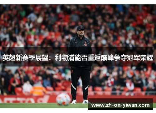 英超新赛季展望：利物浦能否重返巅峰争夺冠军荣耀